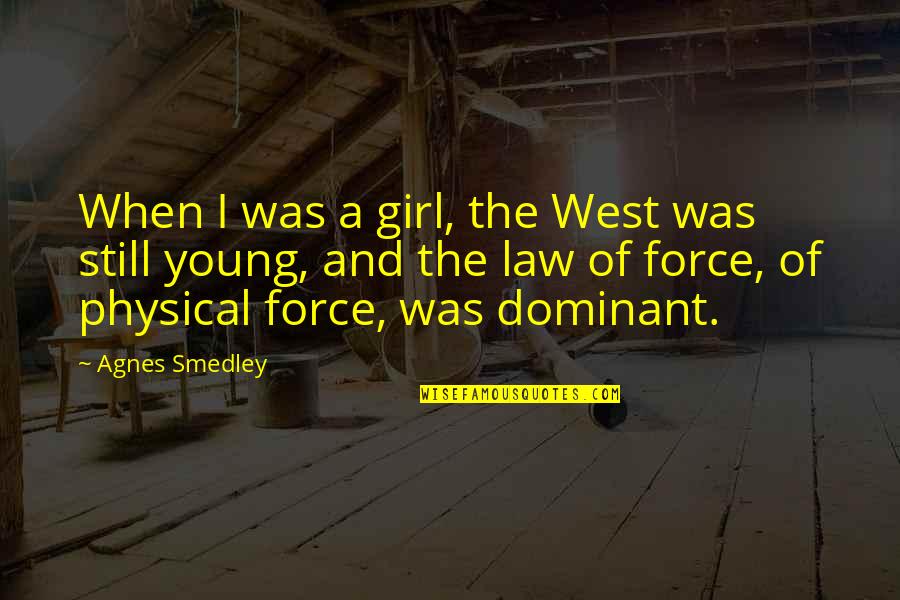 Dominant Girl Quotes By Agnes Smedley: When I was a girl, the West was