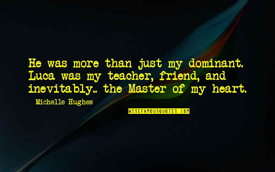 Dominant Male Quotes By Michelle Hughes: He was more than just my dominant. Luca