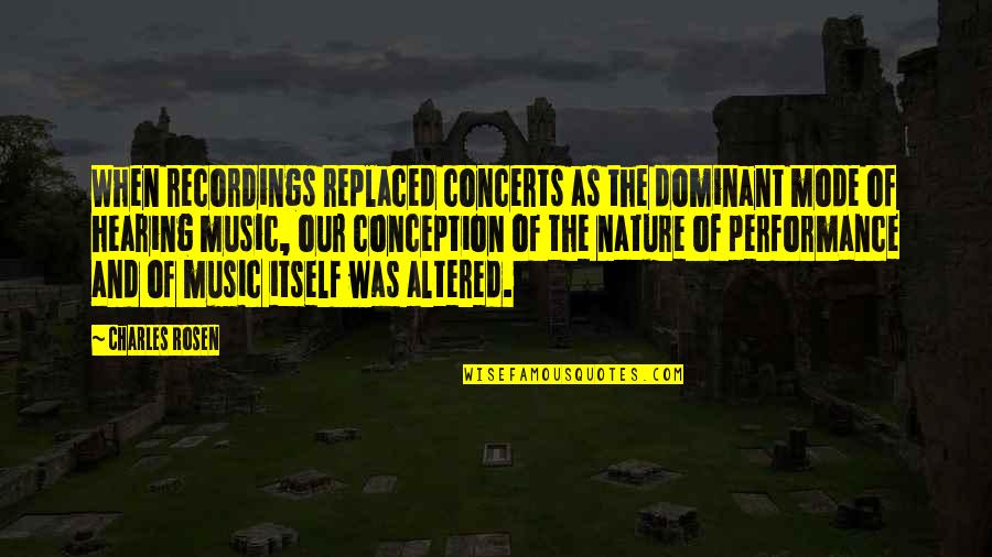 Dominant Nature Quotes By Charles Rosen: When recordings replaced concerts as the dominant mode Dominant Nature Quotes By Charles Rosen: When recordings replaced concerts as the dominant mode