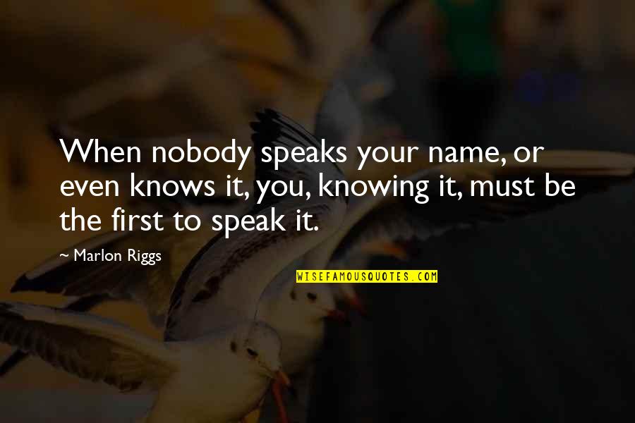 Dominant Queen Bee Quotes By Marlon Riggs: When nobody speaks your name, or even knows Dominant Queen Bee Quotes By Marlon Riggs: When nobody speaks your name, or even knows