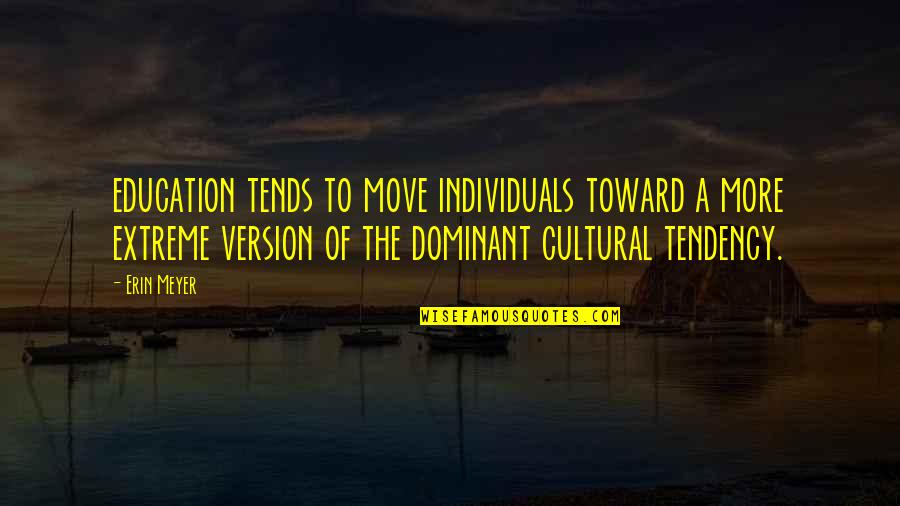 Dominant Quotes By Erin Meyer: education tends to move individuals toward a more