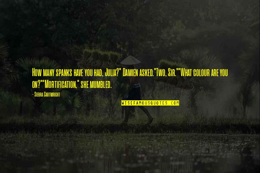 Dominant Quotes By Sierra Cartwright: How many spanks have you had, Julia?" Damien