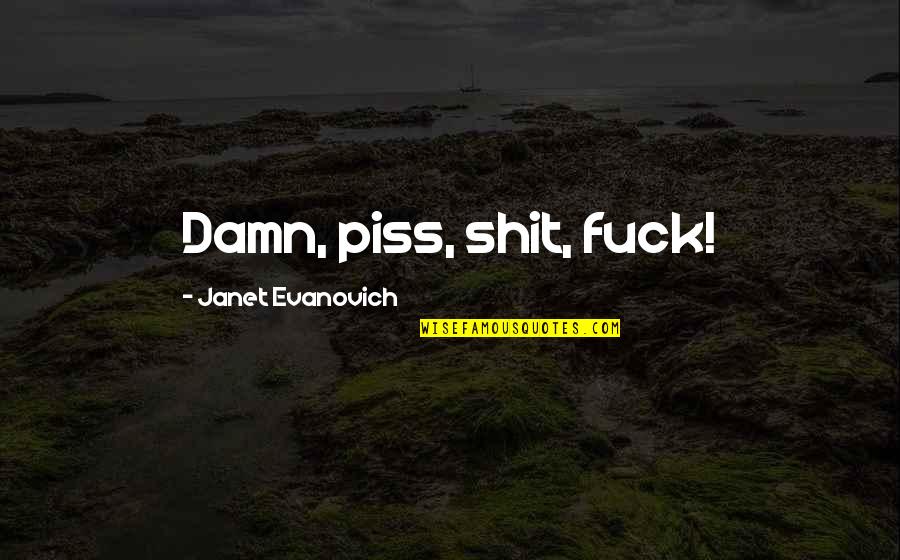 Dominant Tara Quotes By Janet Evanovich: Damn, piss, shit, fuck! Dominant Tara Quotes By Janet Evanovich: Damn, piss, shit, fuck!