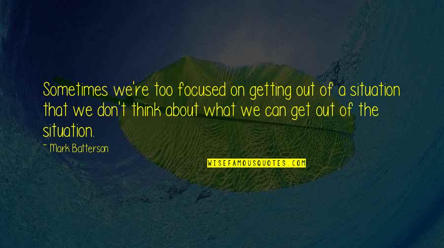 Dominante Frauen Quotes By Mark Batterson: Sometimes we're too focused on getting out of