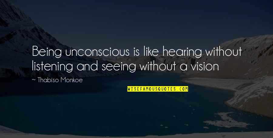 Dominante Magazine Quotes By Thabiso Monkoe: Being unconscious is like hearing without listening and