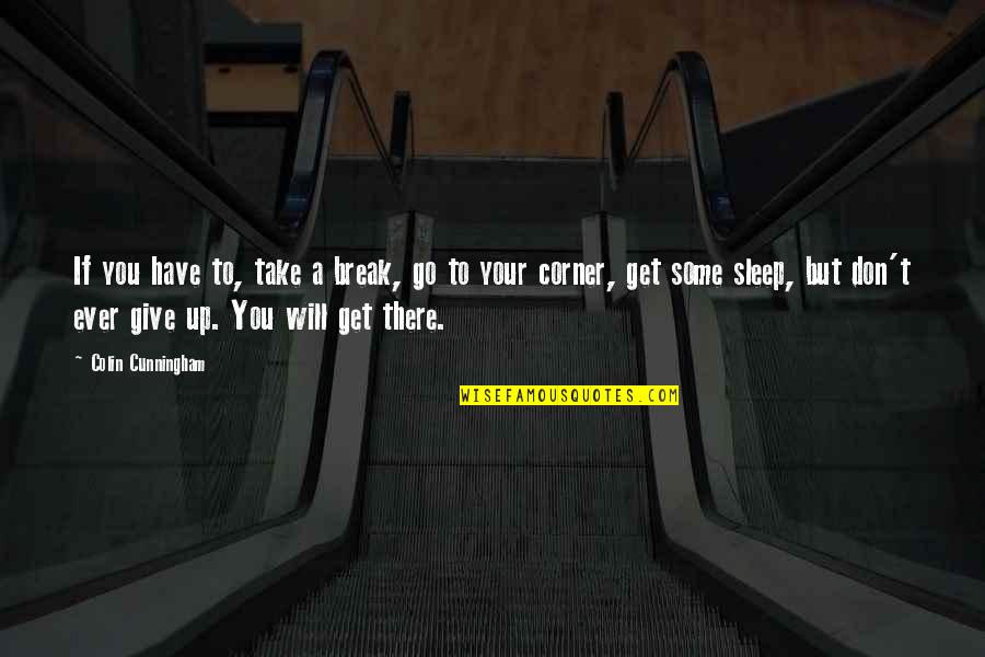Dominantly White Calico Quotes By Colin Cunningham: If you have to, take a break, go