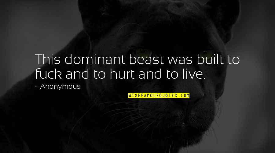 Dominant's Quotes By Anonymous: This dominant beast was built to fuck and