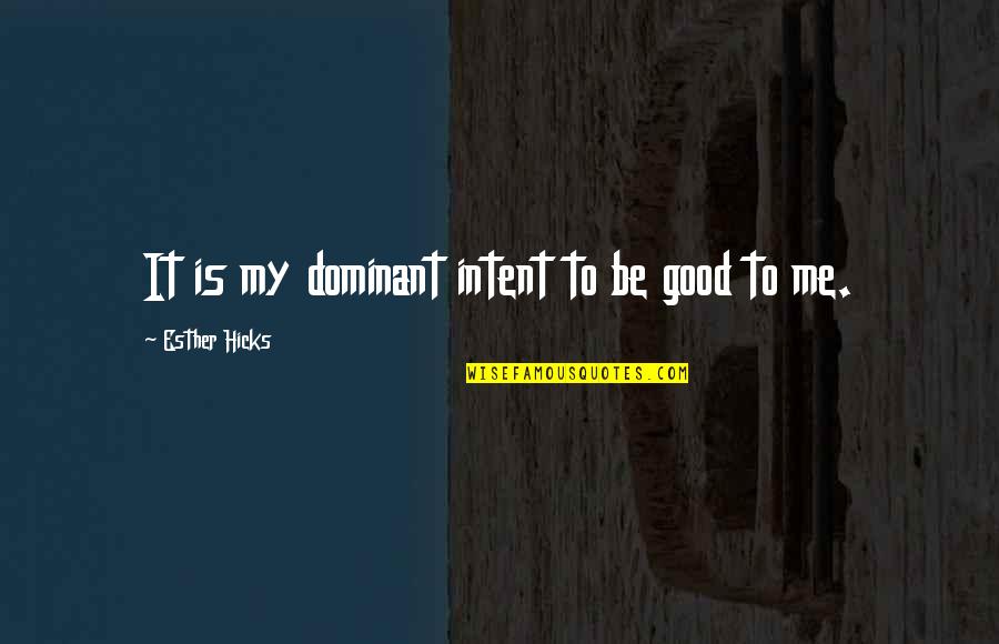 Dominant's Quotes By Esther Hicks: It is my dominant intent to be good