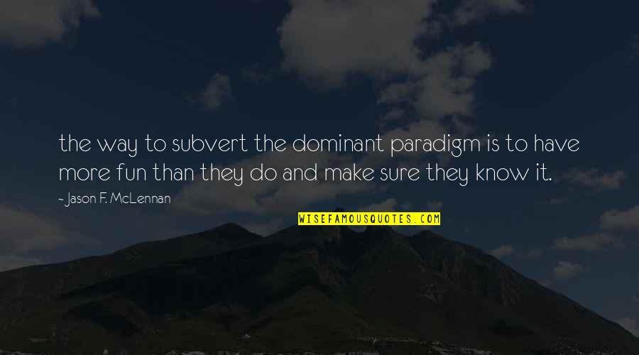 Dominant's Quotes By Jason F. McLennan: the way to subvert the dominant paradigm is