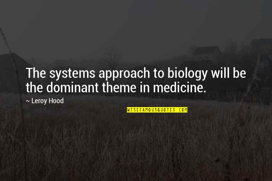 Dominant's Quotes By Leroy Hood: The systems approach to biology will be the