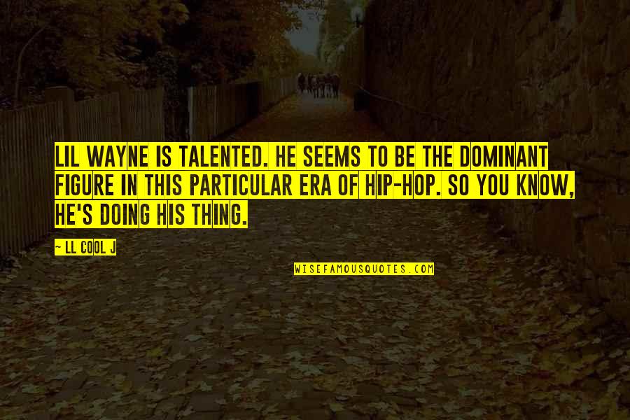 Dominant's Quotes By LL Cool J: Lil Wayne is talented. He seems to be