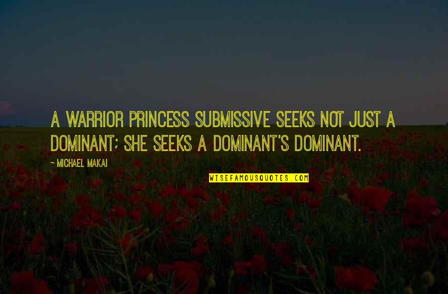 Dominant's Quotes By Michael Makai: A Warrior Princess Submissive seeks not just a