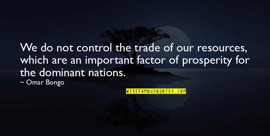 Dominant's Quotes By Omar Bongo: We do not control the trade of our Dominant's Quotes By Omar Bongo: We do not control the trade of our