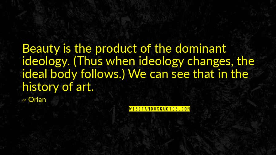 Dominant's Quotes By Orlan: Beauty is the product of the dominant ideology.