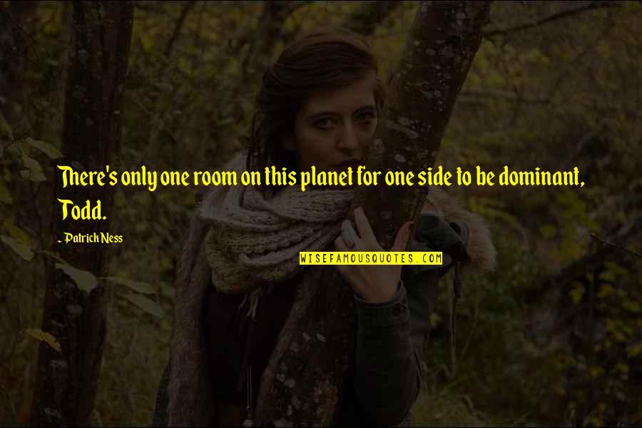 Dominant's Quotes By Patrick Ness: There's only one room on this planet for
