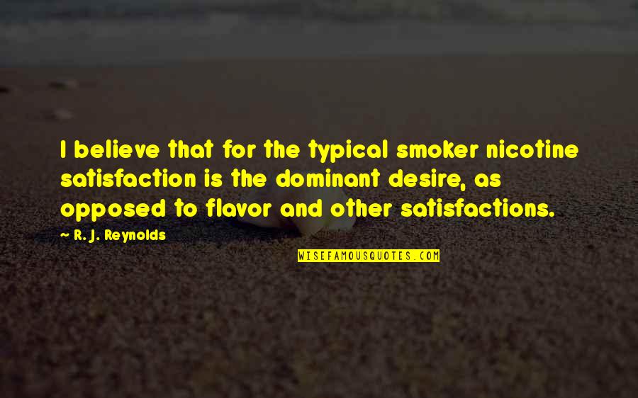 Dominant's Quotes By R. J. Reynolds: I believe that for the typical smoker nicotine Dominant's Quotes By R. J. Reynolds: I believe that for the typical smoker nicotine