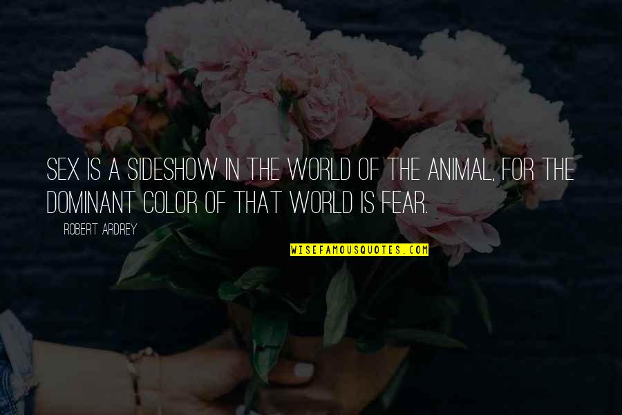 Dominant's Quotes By Robert Ardrey: Sex is a sideshow in the world of Dominant's Quotes By Robert Ardrey: Sex is a sideshow in the world of