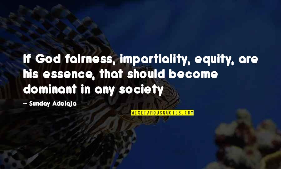 Dominant's Quotes By Sunday Adelaja: If God fairness, impartiality, equity, are his essence,