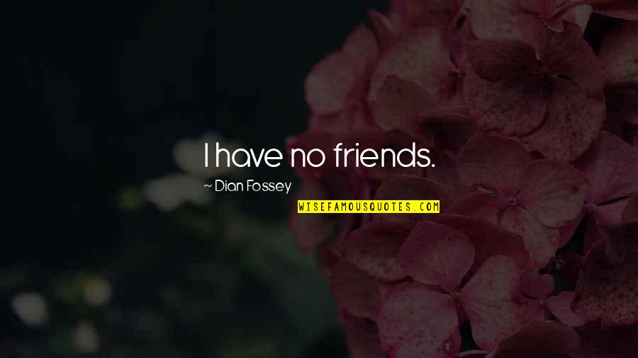 Dominar 200 Quotes By Dian Fossey: I have no friends.