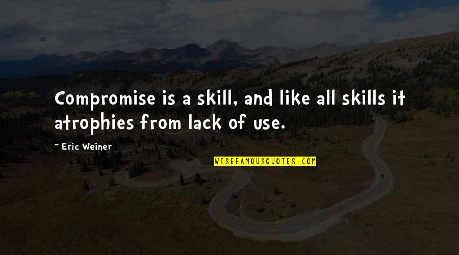 Dominase Quotes By Eric Weiner: Compromise is a skill, and like all skills