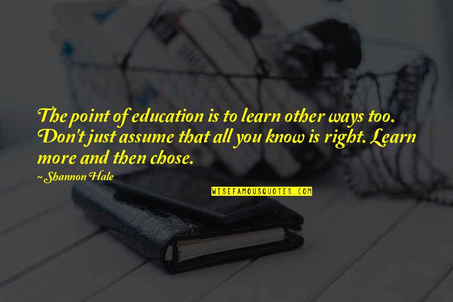 Dominasi Lembaga Quotes By Shannon Hale: The point of education is to learn other