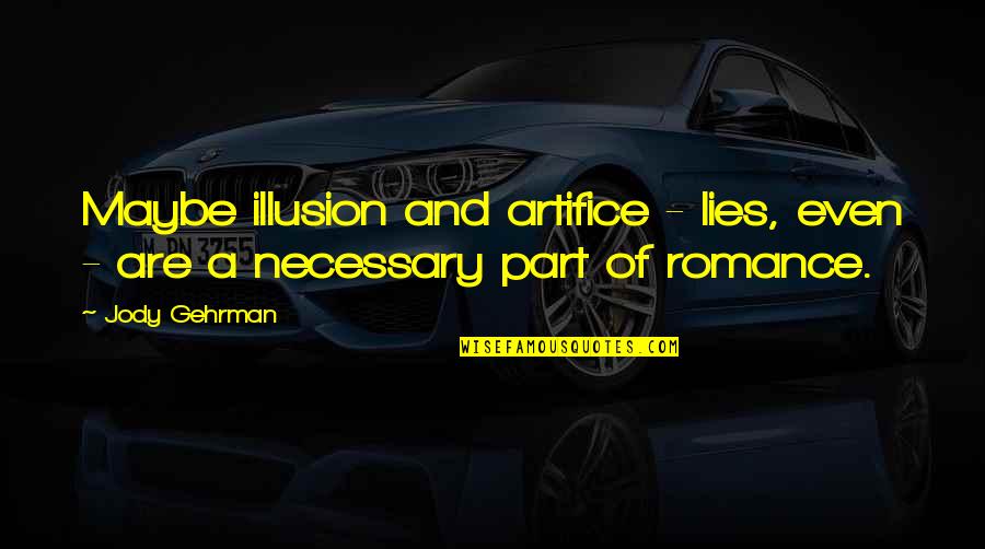 Dominastya Quotes By Jody Gehrman: Maybe illusion and artifice - lies, even -