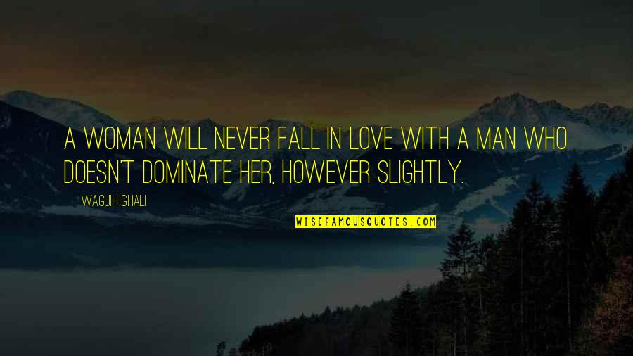 Dominate Her Quotes By Waguih Ghali: A woman will never fall in love with