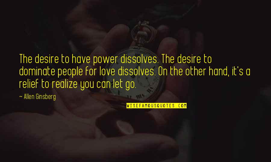 Dominate Quotes By Allen Ginsberg: The desire to have power dissolves. The desire