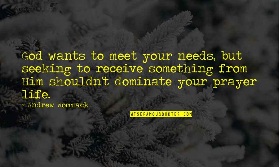 Dominate Quotes By Andrew Wommack: God wants to meet your needs, but seeking