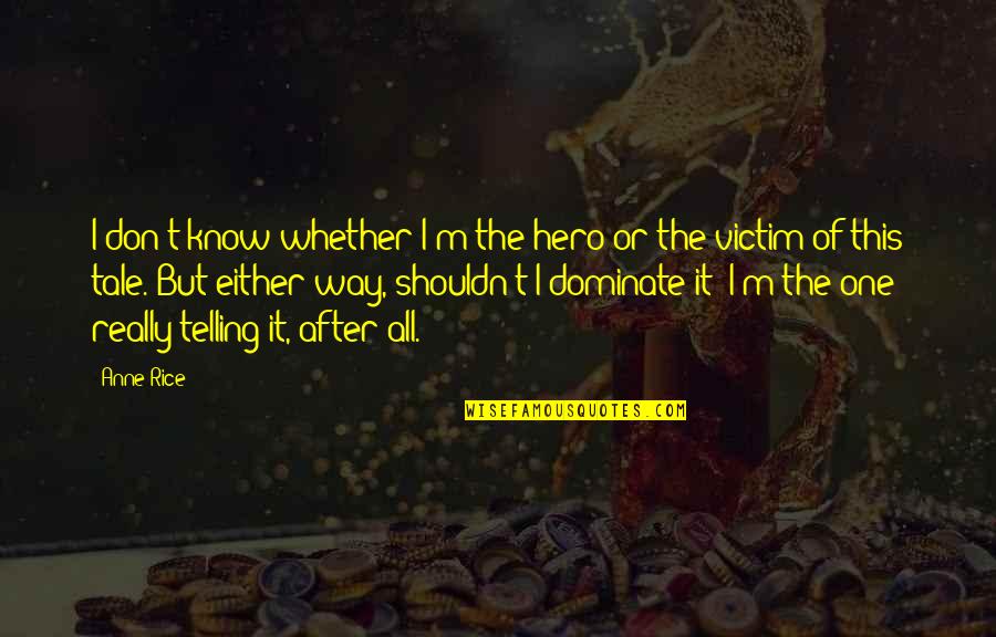 Dominate Quotes By Anne Rice: I don't know whether I'm the hero or