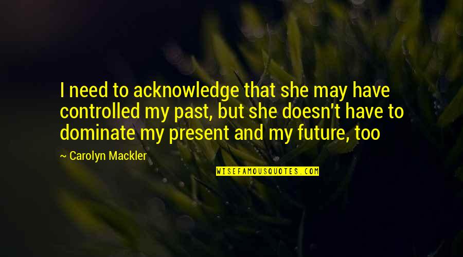 Dominate Quotes By Carolyn Mackler: I need to acknowledge that she may have