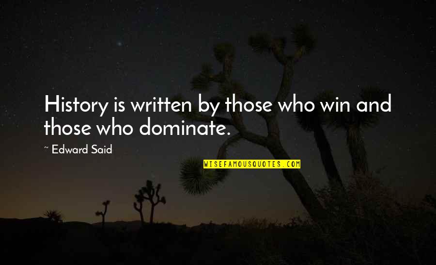 Dominate Quotes By Edward Said: History is written by those who win and