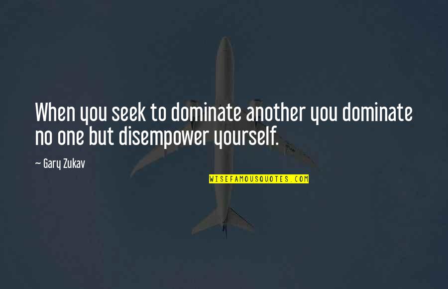 Dominate Quotes By Gary Zukav: When you seek to dominate another you dominate