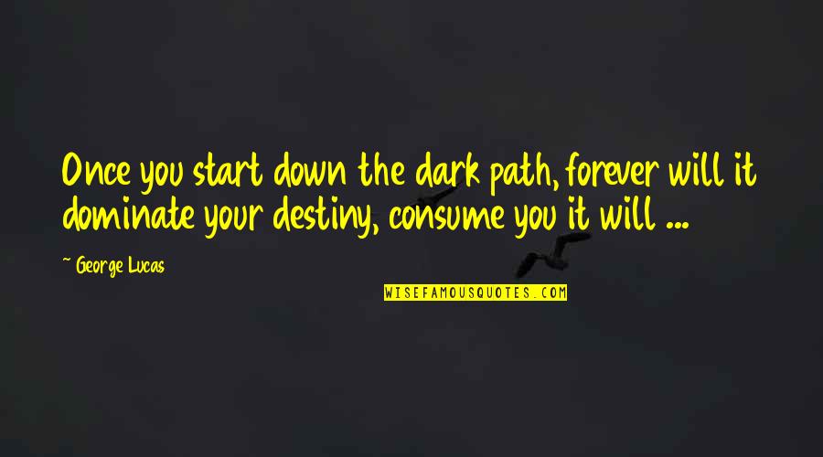 Dominate Quotes By George Lucas: Once you start down the dark path, forever