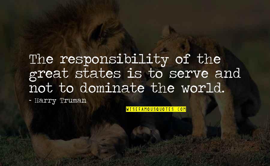 Dominate Quotes By Harry Truman: The responsibility of the great states is to