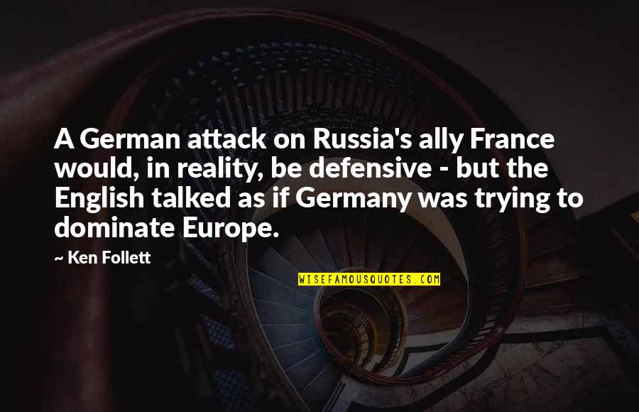 Dominate Quotes By Ken Follett: A German attack on Russia's ally France would,