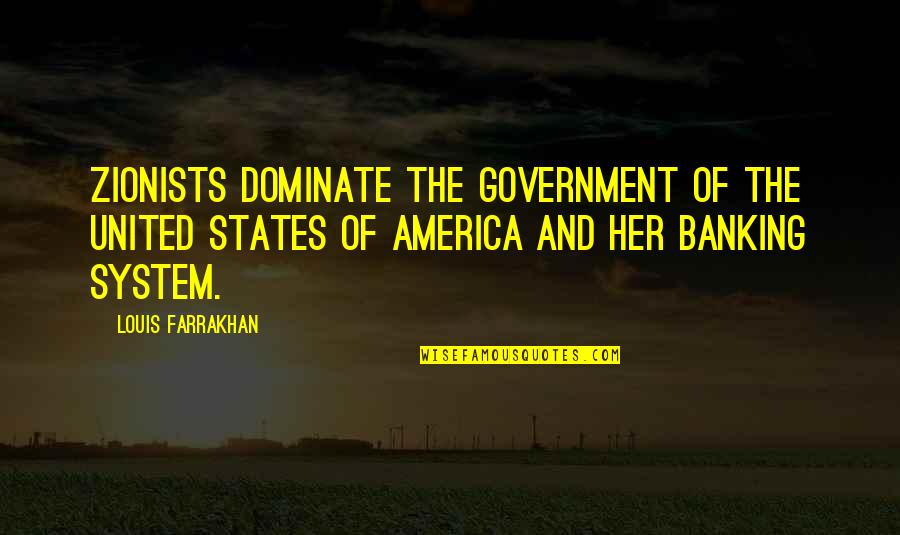 Dominate Quotes By Louis Farrakhan: Zionists dominate the government of the United States