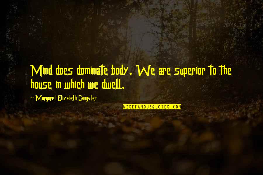 Dominate Quotes By Margaret Elizabeth Sangster: Mind does dominate body. We are superior to Dominate Quotes By Margaret Elizabeth Sangster: Mind does dominate body. We are superior to