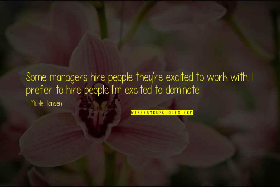 Dominate Quotes By Mykle Hansen: Some managers hire people they're excited to work