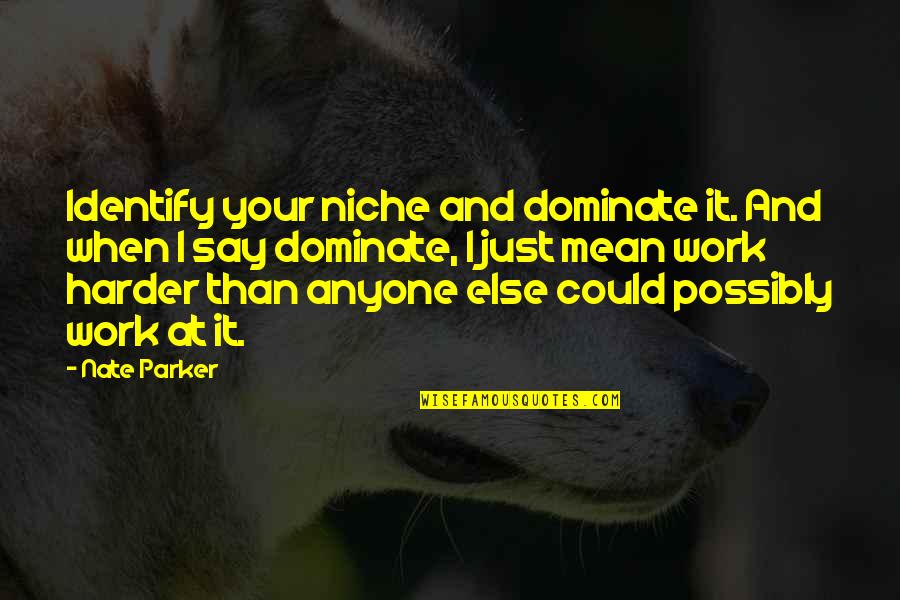 Dominate Quotes By Nate Parker: Identify your niche and dominate it. And when