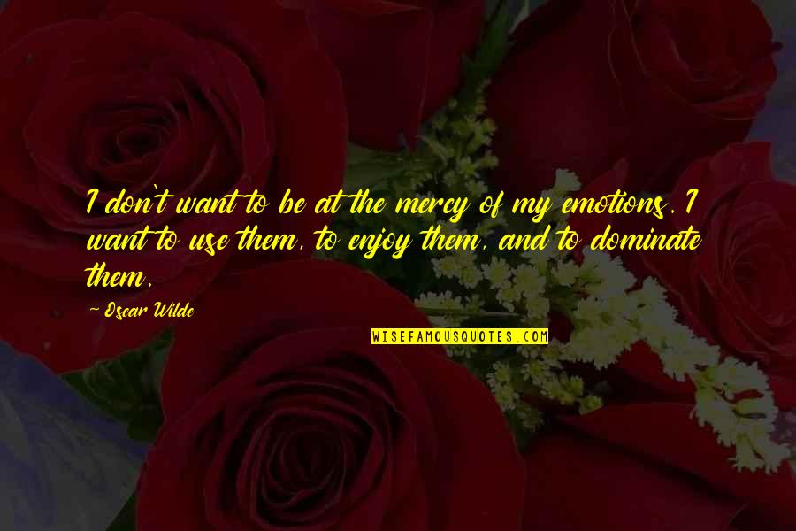 Dominate Quotes By Oscar Wilde: I don't want to be at the mercy