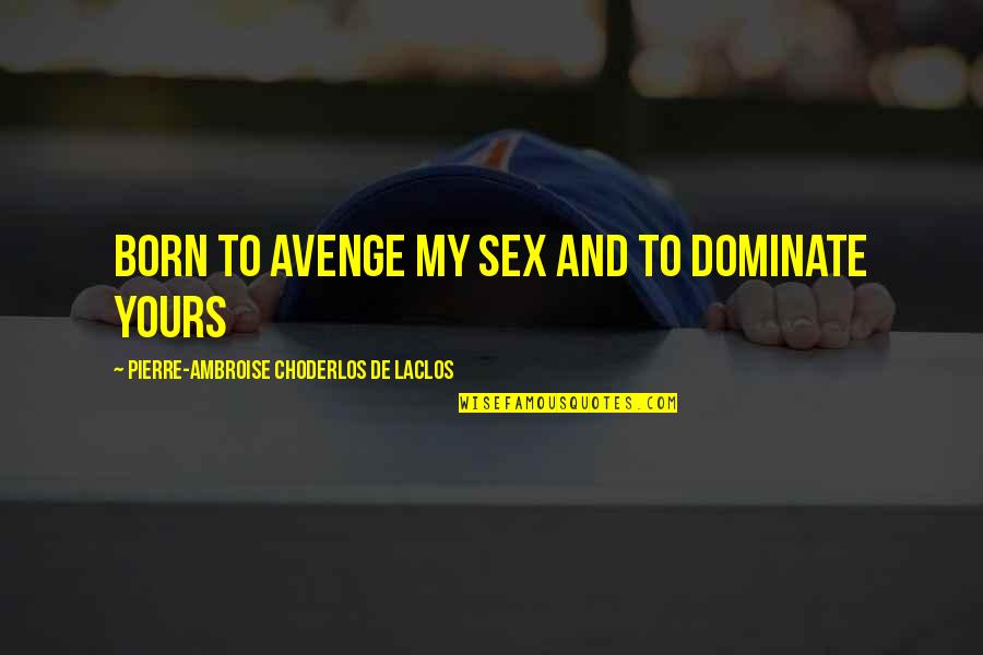 Dominate Quotes By Pierre-Ambroise Choderlos De Laclos: born to avenge my sex and to dominate