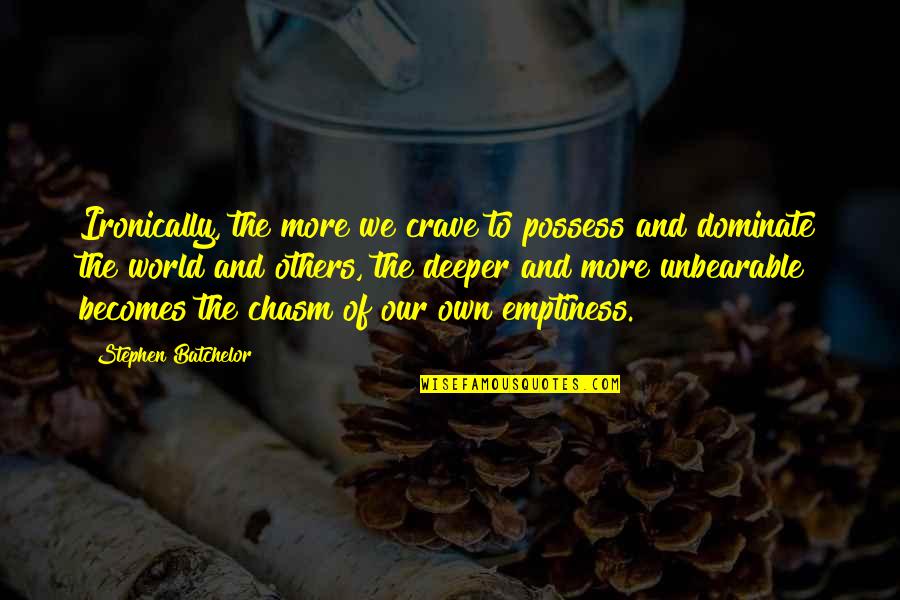 Dominate Quotes By Stephen Batchelor: Ironically, the more we crave to possess and