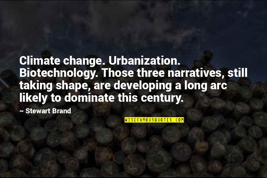 Dominate Quotes By Stewart Brand: Climate change. Urbanization. Biotechnology. Those three narratives, still