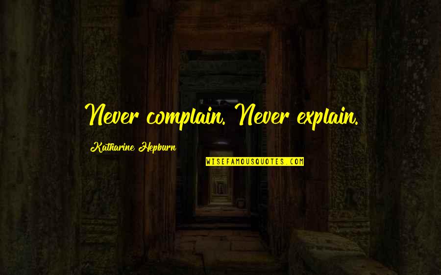 Dominate Wife Quotes By Katharine Hepburn: Never complain. Never explain.