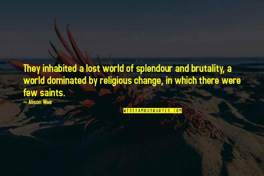 Dominated Quotes By Alison Weir: They inhabited a lost world of splendour and Dominated Quotes By Alison Weir: They inhabited a lost world of splendour and