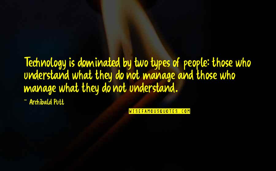 Dominated Quotes By Archibald Putt: Technology is dominated by two types of people: