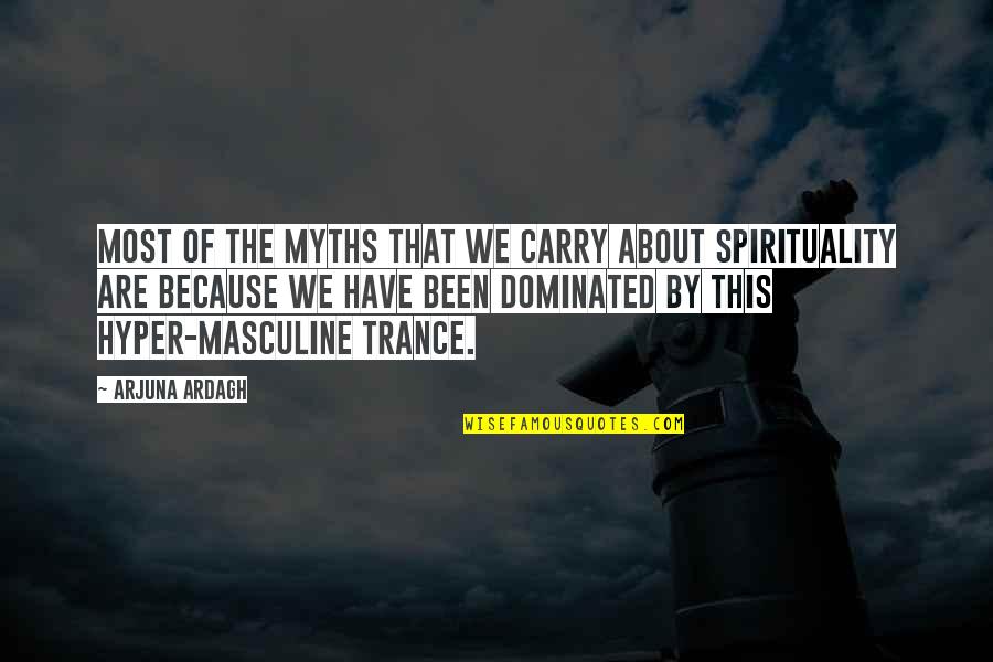 Dominated Quotes By Arjuna Ardagh: Most of the myths that we carry about Dominated Quotes By Arjuna Ardagh: Most of the myths that we carry about