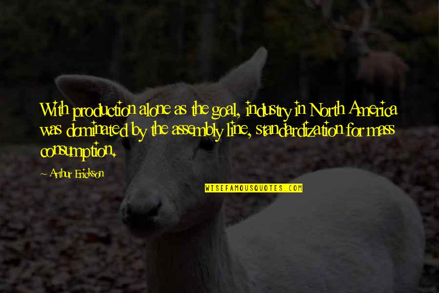 Dominated Quotes By Arthur Erickson: With production alone as the goal, industry in Dominated Quotes By Arthur Erickson: With production alone as the goal, industry in