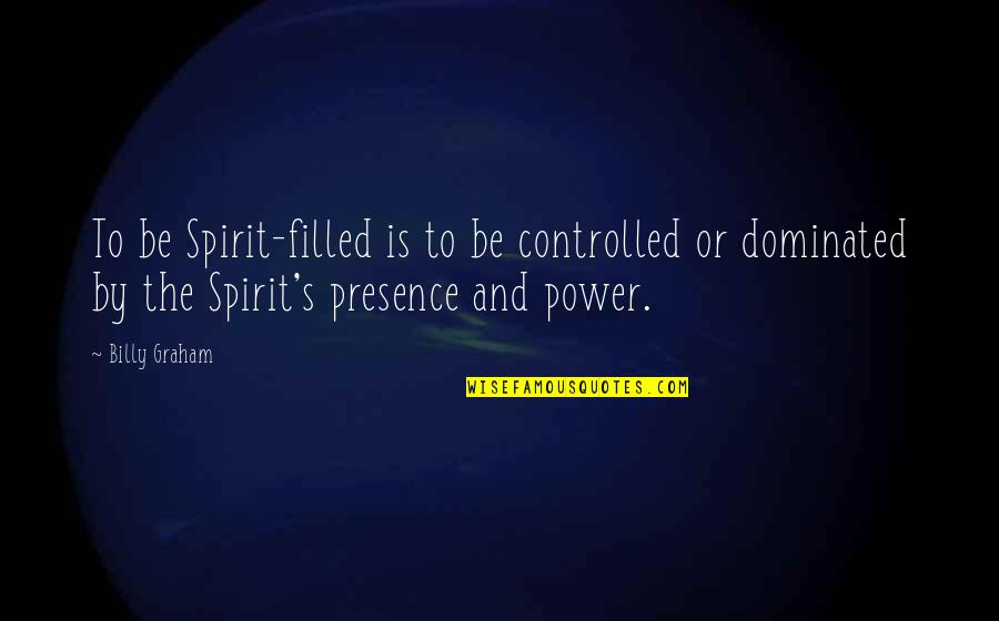Dominated Quotes By Billy Graham: To be Spirit-filled is to be controlled or Dominated Quotes By Billy Graham: To be Spirit-filled is to be controlled or